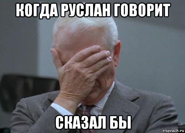 когда руслан говорит сказал бы, Мем facepalm