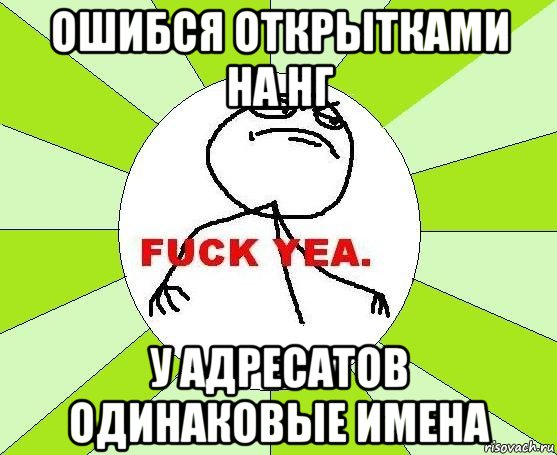 ошибся открытками на нг у адресатов одинаковые имена, Мем фак е