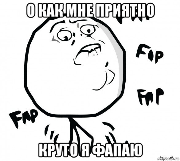 о как мне приятно круто я фапаю, Мем Fap fap fap