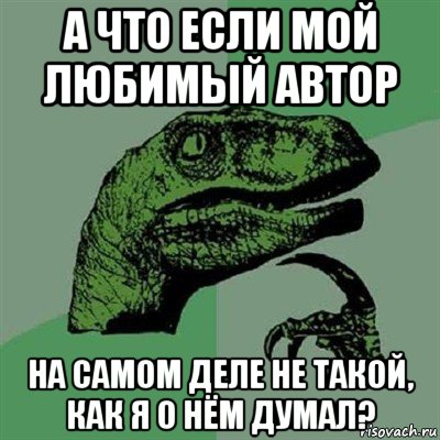 а что если мой любимый автор на самом деле не такой, как я о нём думал?, Мем Филосораптор