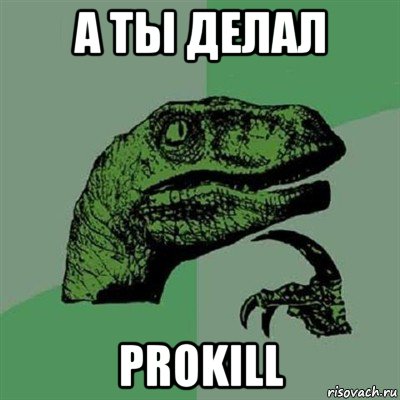 а ты делал prokill, Мем Филосораптор