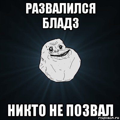 развалился бладз никто не позвал, Мем Forever Alone