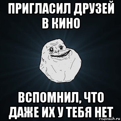 пригласил друзей в кино вспомнил, что даже их у тебя нет, Мем Forever Alone