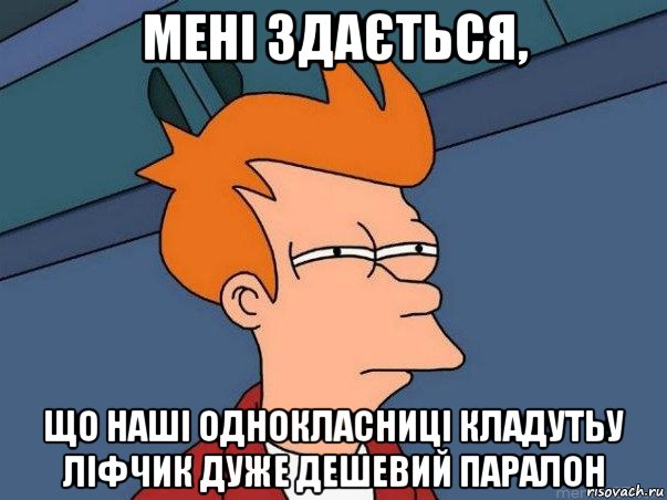 мені здається, що наші однокласниці кладутьу ліфчик дуже дешевий паралон, Мем  Фрай (мне кажется или)