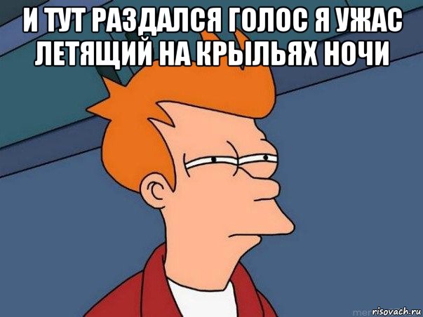 и тут раздался голос я ужас летящий на крыльях ночи , Мем  Фрай (мне кажется или)