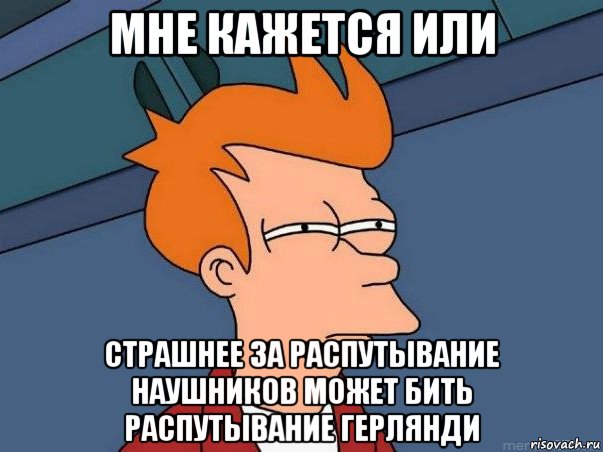 мне кажется или страшнее за распутывание наушников может бить распутывание герлянди, Мем  Фрай (мне кажется или)