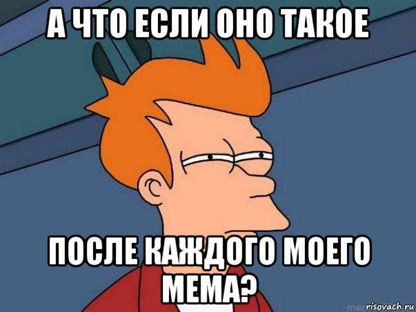 а что если оно такое после каждого моего мема?, Мем  Фрай (мне кажется или)