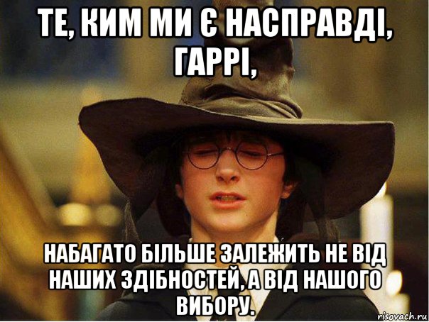 те, ким ми є насправді, гаррі, набагато більше залежить не від наших здібностей, а від нашого вибору.