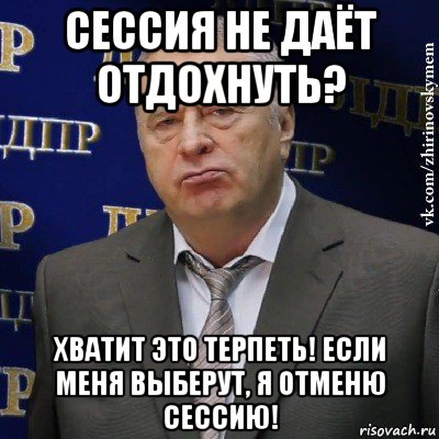 сессия не даёт отдохнуть? хватит это терпеть! если меня выберут, я отменю сессию!, Мем Хватит это терпеть (Жириновский)