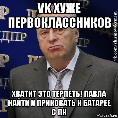 vk хуже первоклассников хватит это терпеть! павла найти и приковать к батарее с пк, Мем Хватит это терпеть (Жириновский)