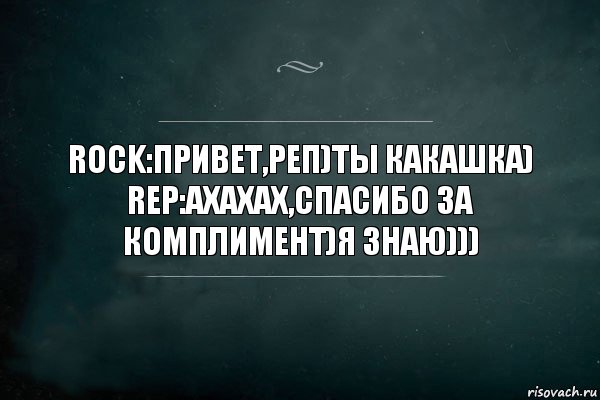 Rock:Привет,реп)Ты какашка)
Rep:ахахах,спасибо за комплимент)я знаю))), Комикс Игра Слов