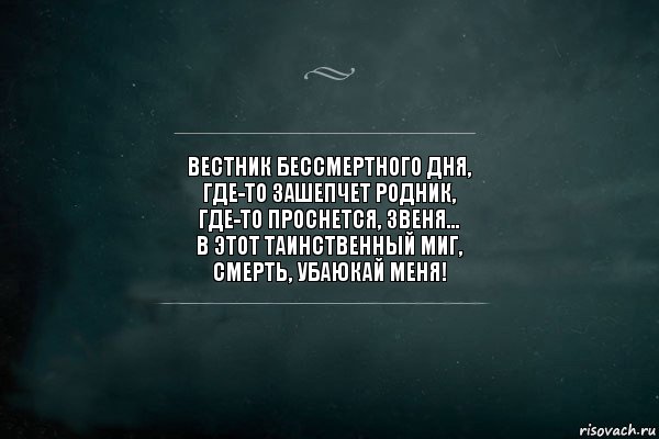 Вестник бессмертного дня,
Где-то зашепчет родник,
Где-то проснется, звеня...
В этот таинственный миг,
Смерть, убаюкай меня!, Комикс Игра Слов