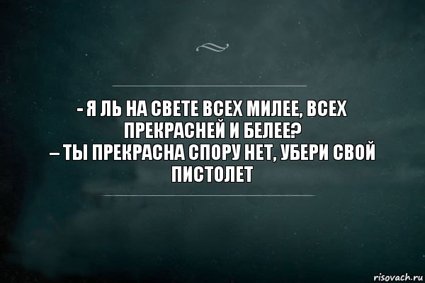 - Я ль на свете всех милее, всех прекрасней и белее?
– Ты прекрасна спору нет, убери свой пистолет, Комикс Игра Слов