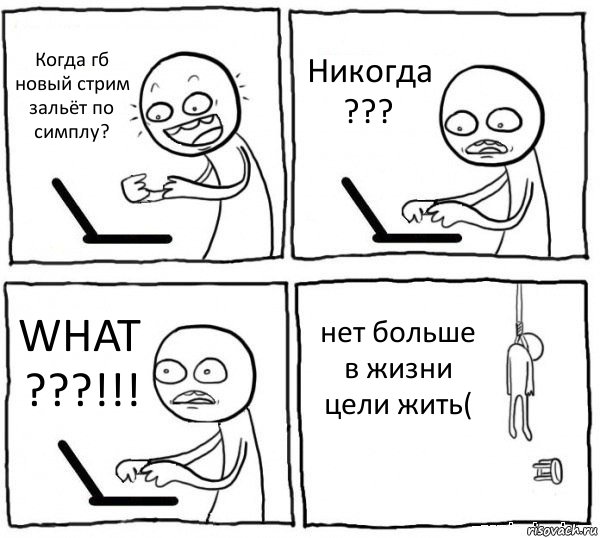 Когда гб новый стрим зальёт по симплу? Никогда ??? WHAT ???!!! нет больше в жизни цели жить(, Комикс интернет убивает