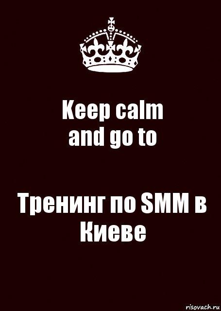 Keep calm
and go to Тренинг по SMM в Киеве, Комикс keep calm