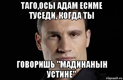 таго,осы адам есиме туседи, когда ты говоришь "мадинанын устине", Мем Кличко