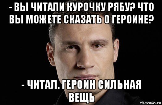 - вы читали курочку рябу? что вы можете сказать о героине? - читал. героин сильная вещь, Мем Кличко