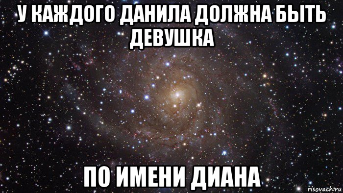 у каждого данила должна быть девушка по имени диана, Мем  Космос (офигенно)