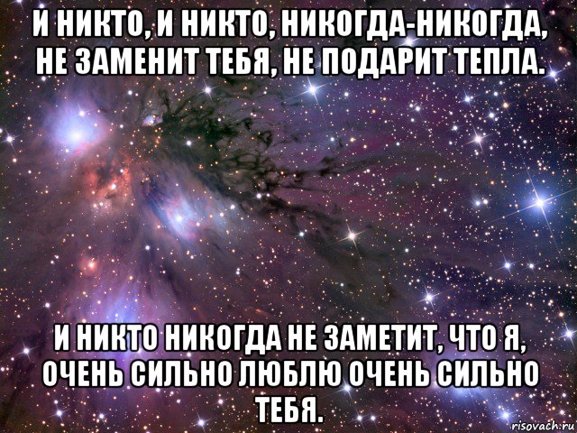 и никто, и никто, никогда-никогда, не заменит тебя, не подарит тепла. и никто никогда не заметит, что я, очень сильно люблю очень сильно тебя., Мем Космос