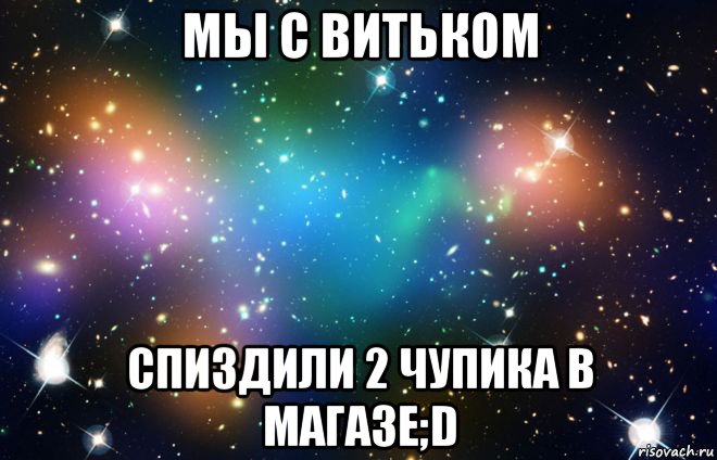 мы с витьком спиздили 2 чупика в магазе;d, Мем Космос