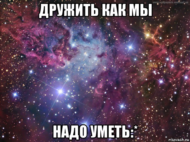 дружить как мы надо уметь:*