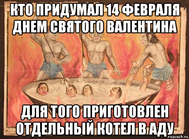 кто придумал 14 февраля днем святого валентина для того приготовлен отдельный котел в аду
