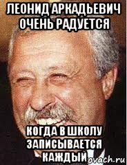 леонид аркадьевич очень радуется когда в школу записывается каждый, Мем LOL