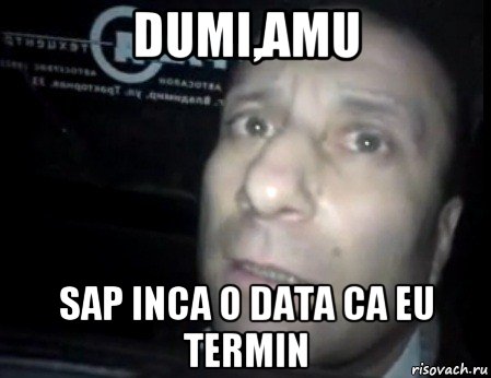 dumi,amu sap inca o data ca eu termin, Мем Ломай меня полностью