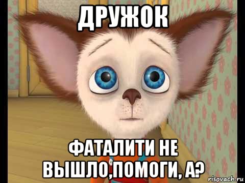 дружок фаталити не вышло,помоги, а?