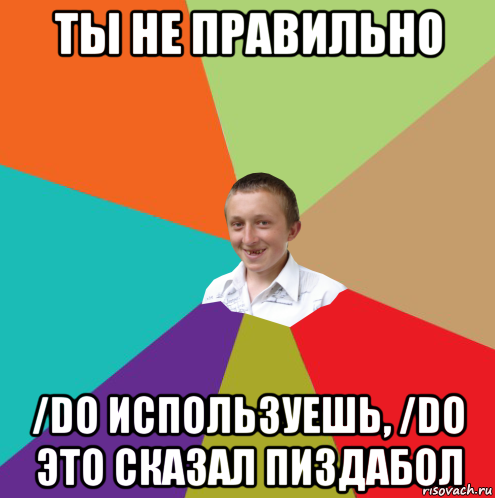 ты не правильно /do используешь, /do это сказал пиздабол, Мем  малый паца