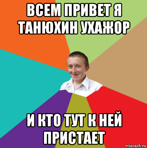 всем привет я танюхин ухажор и кто тут к ней пристает, Мем  малый паца