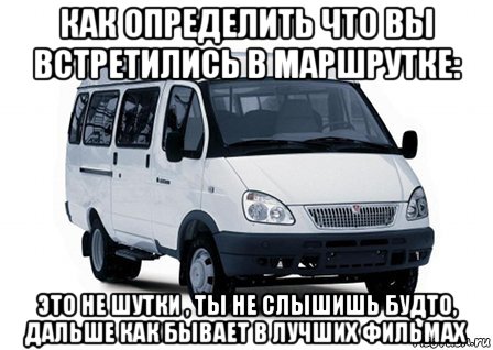 как определить что вы встретились в маршрутке: это не шутки , ты не слышишь будто, дальше как бывает в лучших фильмах, Мем Маршрутка