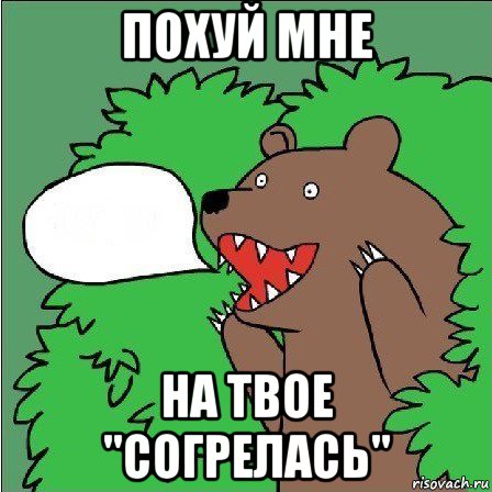 похуй мне на твое "согрелась"