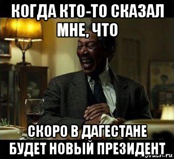 когда кто-то сказал мне, что скоро в дагестане будет новый президент, Мем Мое лицо когда мне говорят