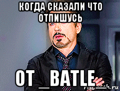 когда сказали что отпишусь от _batle_