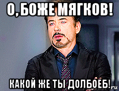 о, боже мягков! какой же ты долбоеб!