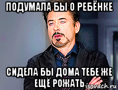 подумала бы о ребёнке сидела бы дома тебе же ещё рожать