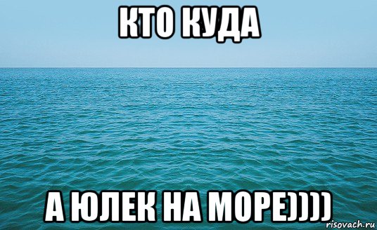 кто куда а юлек на море)))), Мем Море