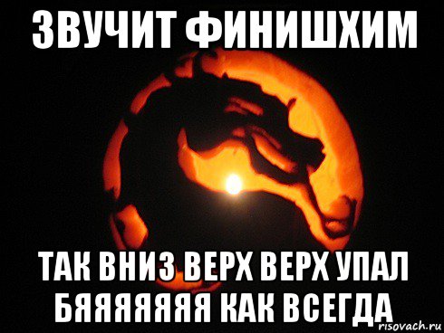 звучит финишхим так вниз верх верх упал бяяяяяяя как всегда