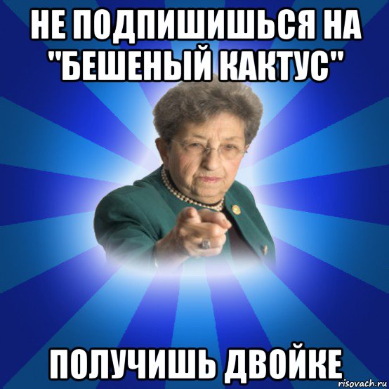 не подпишишься на "бешеный кактус" получишь двойке, Мем Наталья Ивановна