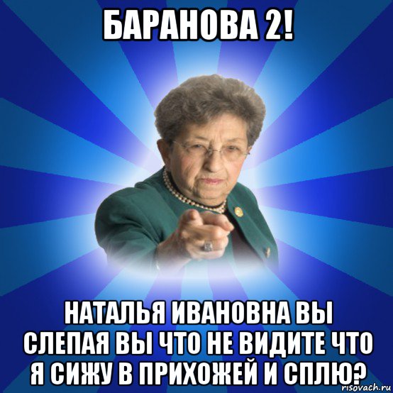 баранова 2! наталья ивановна вы слепая вы что не видите что я сижу в прихожей и сплю?, Мем Наталья Ивановна