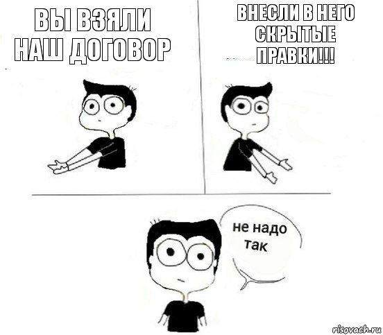 Вы взяли наш договор внесли в него скрытые правки!!!