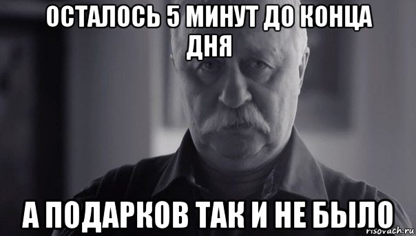 осталось 5 минут до конца дня а подарков так и не было, Мем Не огорчай Леонида Аркадьевича