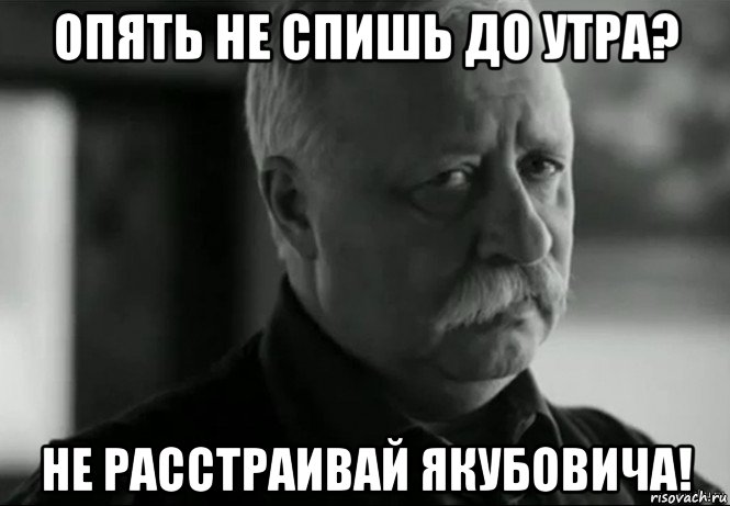 опять не спишь до утра? не расстраивай якубовича!, Мем Не расстраивай Леонида Аркадьевича