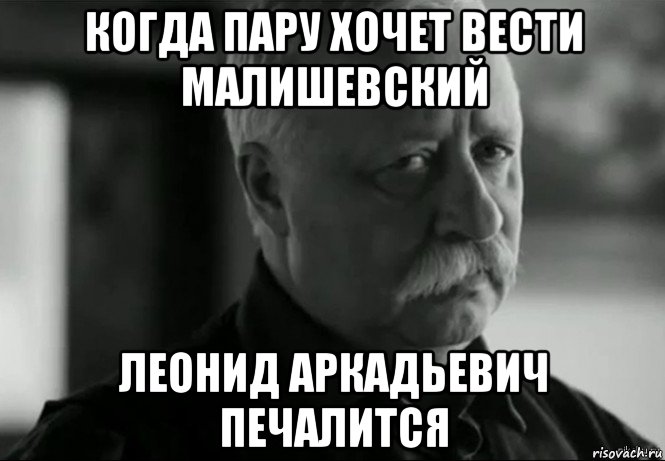 когда пару хочет вести малишевский леонид аркадьевич печалится, Мем Не расстраивай Леонида Аркадьевича