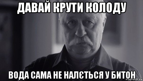 давай крути колоду вода сама не налється у битон, Мем Не огорчай Леонида Аркадьевича