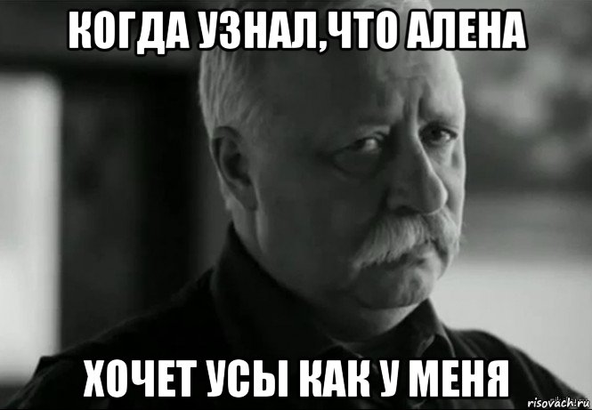 когда узнал,что алена хочет усы как у меня, Мем Не расстраивай Леонида Аркадьевича