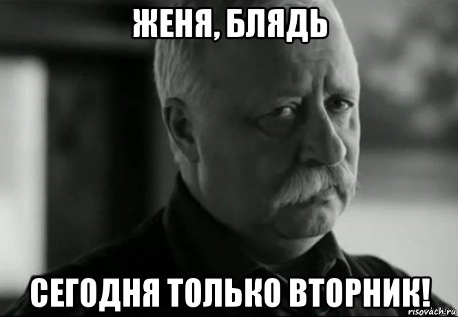 женя, блядь сегодня только вторник!, Мем Не расстраивай Леонида Аркадьевича