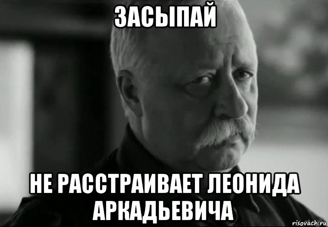 засыпай не расстраивает леонида аркадьевича, Мем Не расстраивай Леонида Аркадьевича