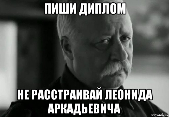 пиши диплом не расстраивай леонида аркадьевича, Мем Не расстраивай Леонида Аркадьевича